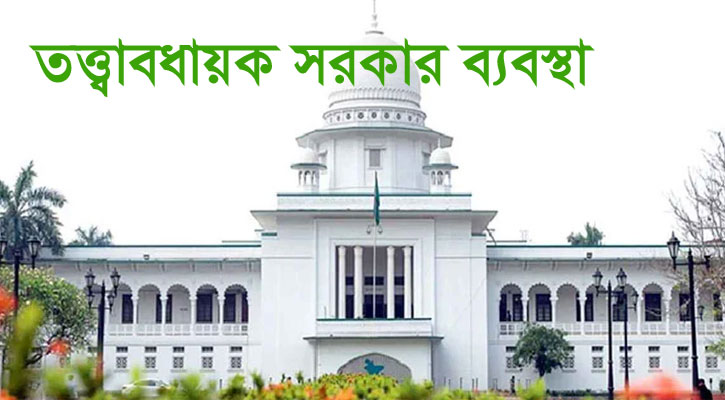 ফিরল তত্ত্বাবধায়ক ব্যবস্থা, যখন থেকে কার্যকর