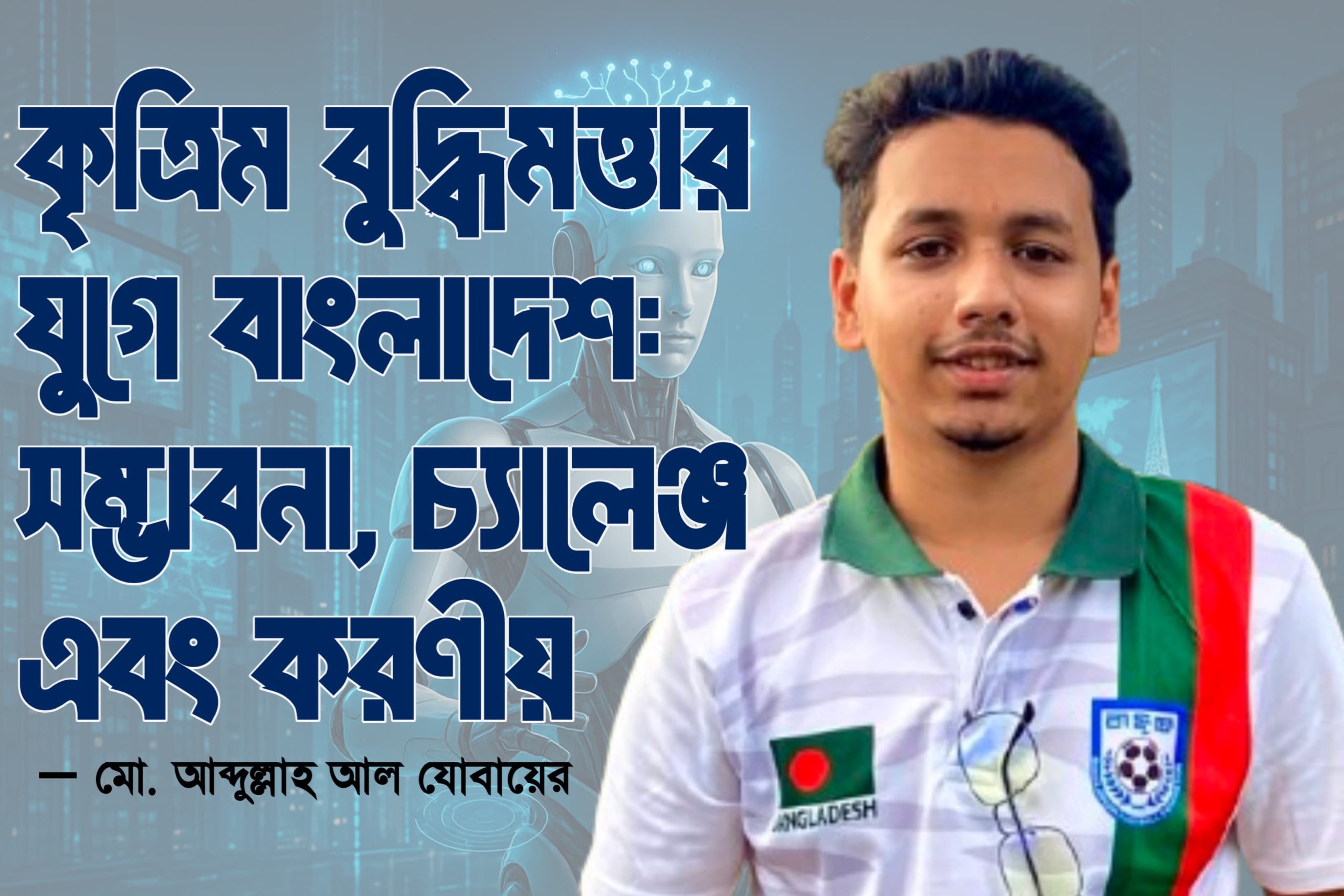 কৃত্রিম বুদ্ধিমত্তার যুগে বাংলাদেশ: সম্ভাবনা, চ্যালেঞ্জ এবং করণীয়